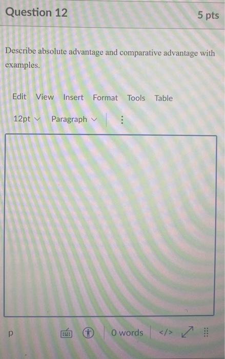 Question 12 5 pts Describe absolute advantage and comparative advantage with examples.