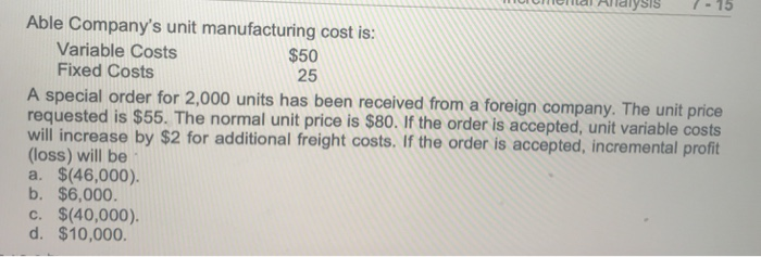  S Able Company's unit manufacturing cost is: Variable Costs Fixed Costs