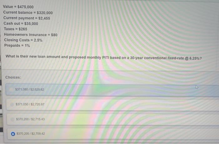  Value = $475,000 Current balance = $320,000 Current payment = $2,455