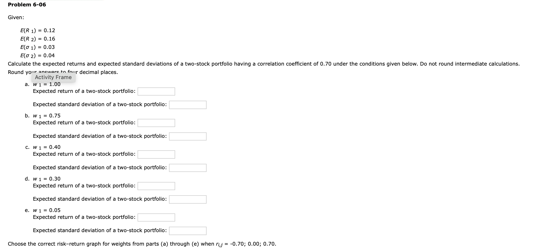  helpProblem 6-06 Given: E(R1)=0.12 E(R2)=0.16 E(1)=0.03 E(2)=0.04 Round your ancisore tn