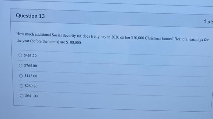  Question 13 1 pts How much additional Social Security tax does