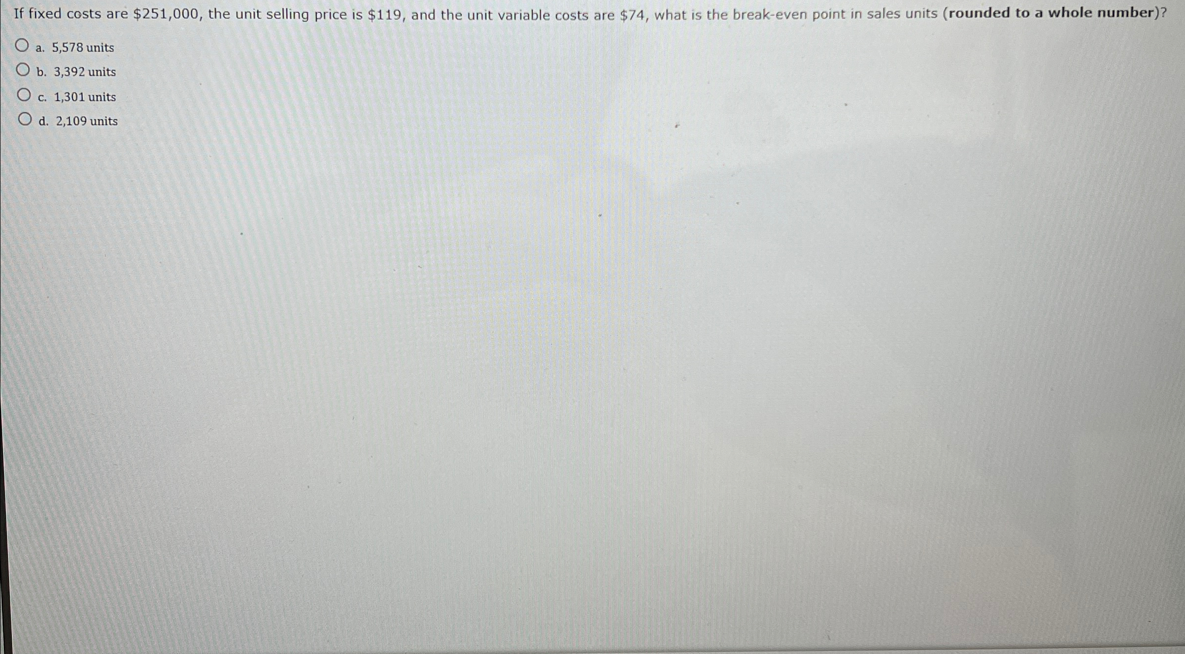  If fixed costs are $251,000, the unit selling price is $119,