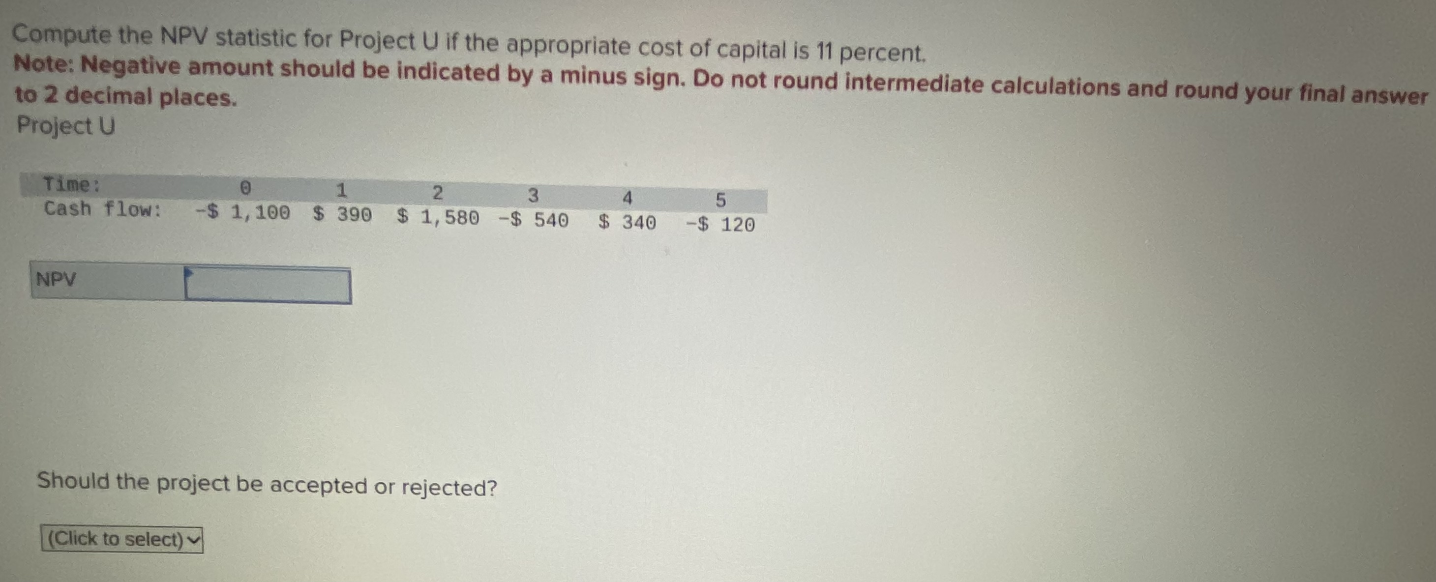  Compute the NPV statistic for Project U if the appropriate cost