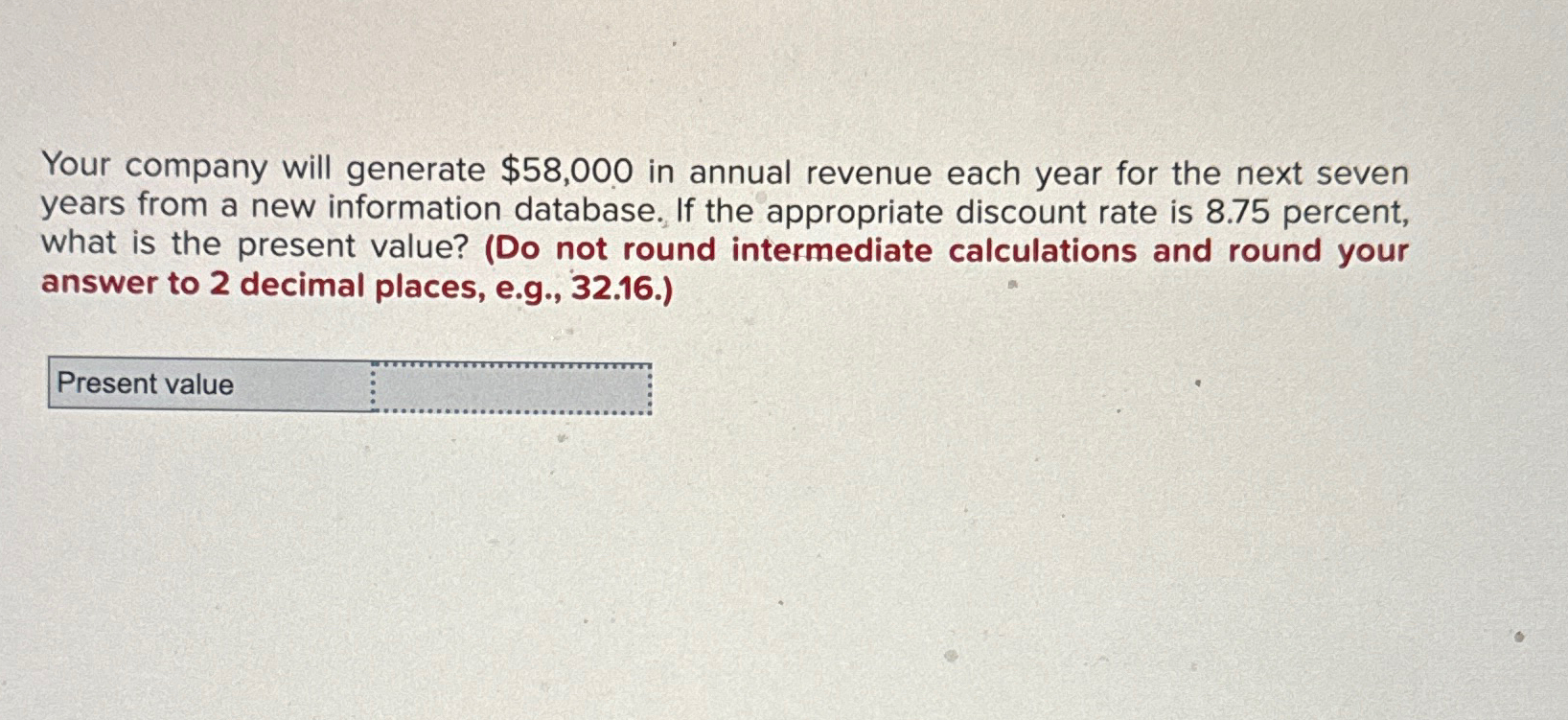  Your company will generate $58,000 in annual revenue each year for