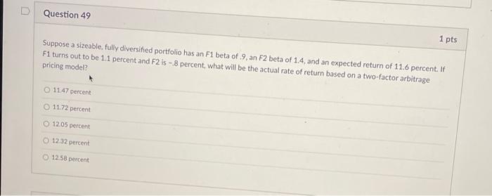  D Question 49 1 pts Suppose a sizeable, fully diversified portfolio