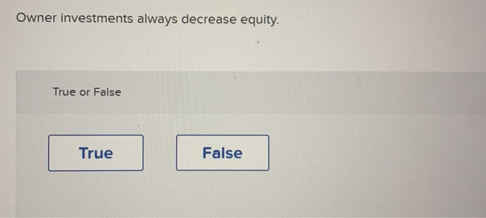  question 47 question 50 Owner investments always decrease equity. True or
