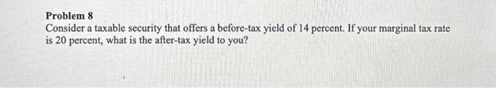 Problem 8 Consider a taxable security that offers a before-tax yield