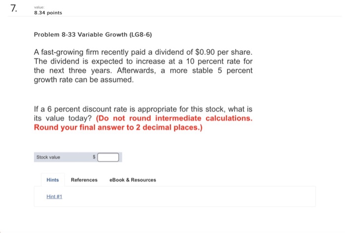 value: 8.34 points Problem 8-33 Variable Growth (LG8-6) A fast-growing firm