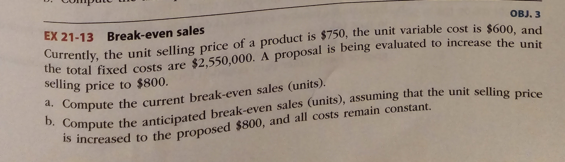  OBJ. 3 EX 21-13 Break-even sales Currently, the unit selling price