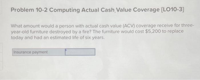  Problem 10-2 Computing Actual Cash Value Coverage [LO10-3] What amount would