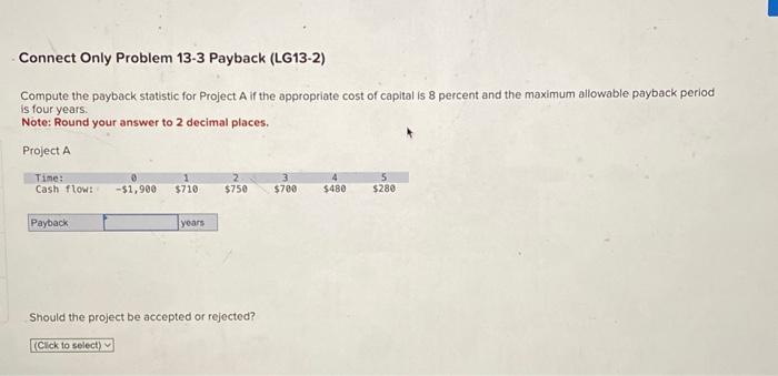  Connect Only Problem 13-3 Payback (LG13-2) Compute the payback statistic for