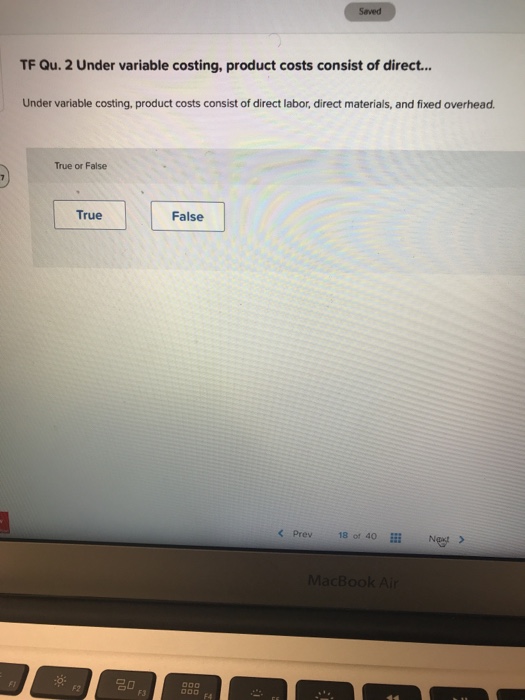  Saved TF Qu. 2 Under variable costing, product costs consist of