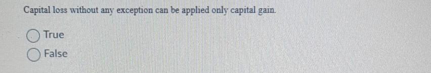 Capital loss without any exceptiok can be applied Only capital gain- C)