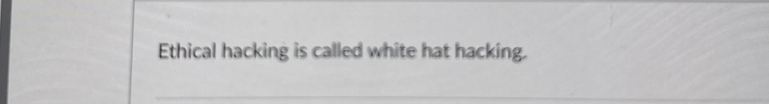 Ethical hacking is called hat hacking.