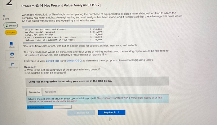  Problem 13-16 Net Present Value Analysis (LO13-2] points Windhoek Mnes, Ltd.,