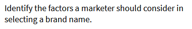 Identify the factors a marketer should consider in selecting a brand name.