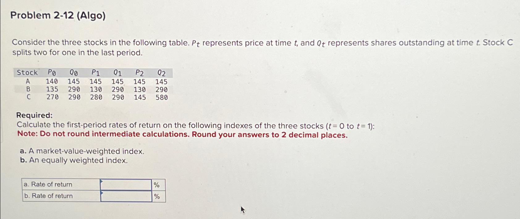 Problem 2-12 (Algo) Consider the three stocks in the following table. Pt