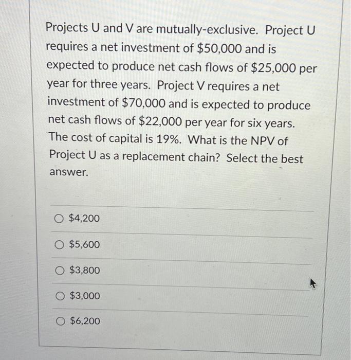  Projects U and V are mutually-exclusive. Project U requires a net