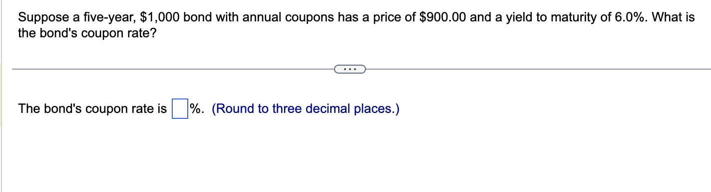  Suppose a five-year, $1,000 bond with annual coupons has a price