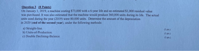  Question 3 (8 Points) On January 1, 2019, a machine costing