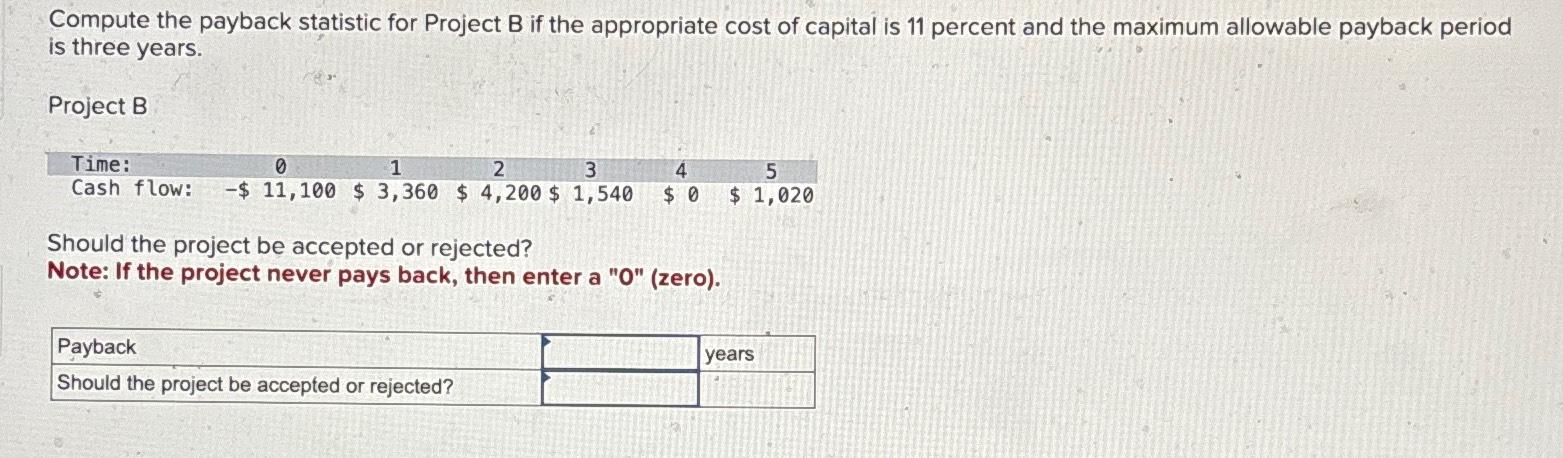  Compute the payback statistic for Project B if the appropriate cost