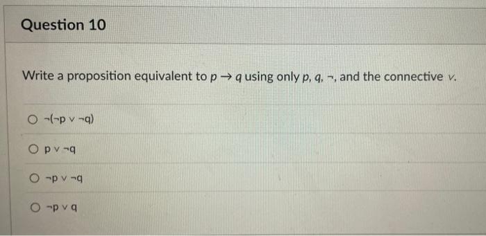 Question 10 Write a proposition equivalent to p * q using only