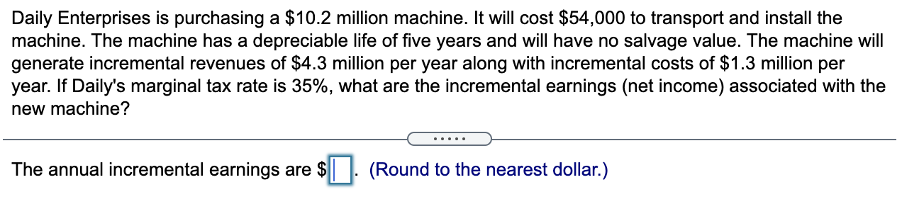  Daily Enterprises is purchasing a $10.2 million machine. It will cost