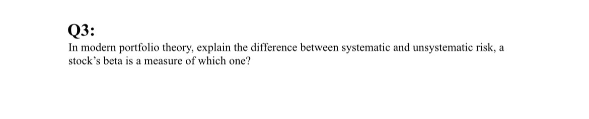  Q3: In modern portfolio theory, explain the difference between systematic and