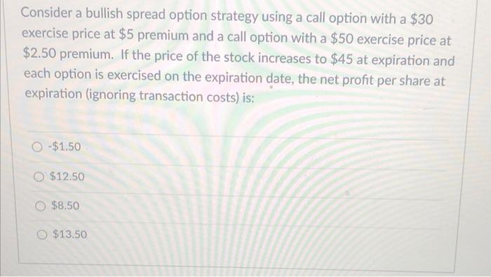  Consider a bullish spread option strategy using a call option with