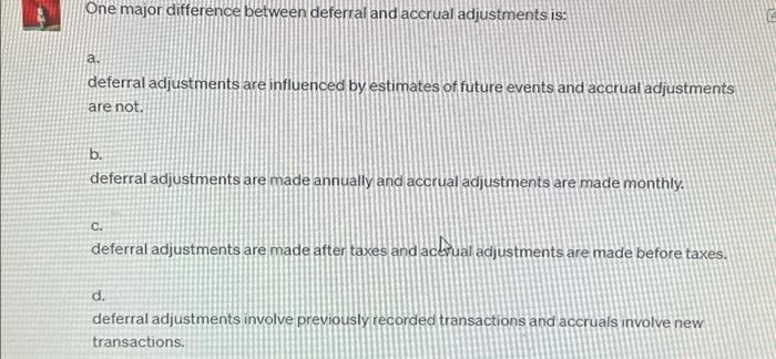  One major difference between deferral and accrual adjustments is: . deferral