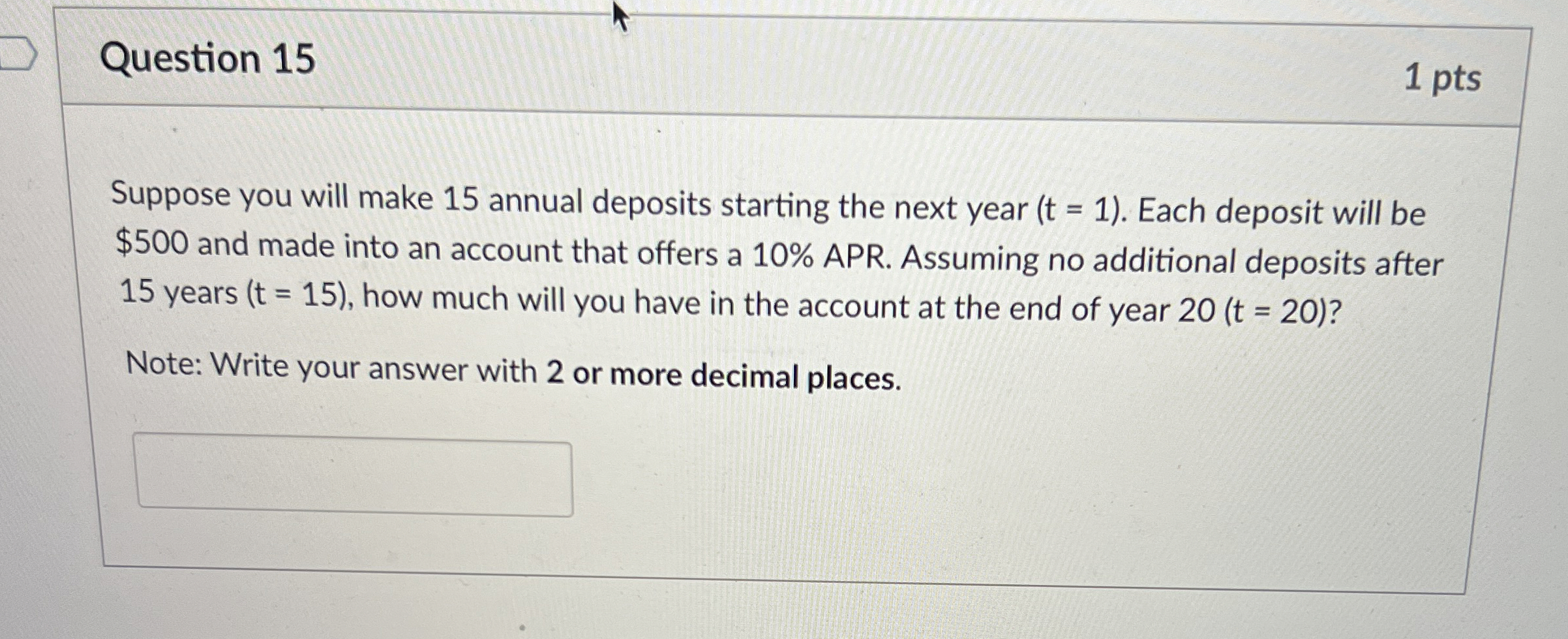  Question 15 1 pts Suppose you will make 15 annual deposits
