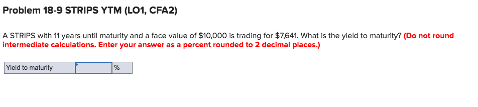Problem 18-9 STRIPS YTM (LO1, CFA2) A STRIPS with 11 years