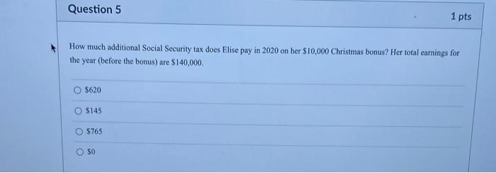  Question 5 1 pts How much additional Social Security tax does