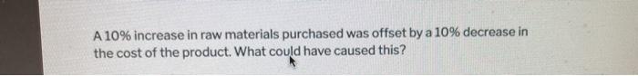  A 10% increase in raw materials purchased was offset by a