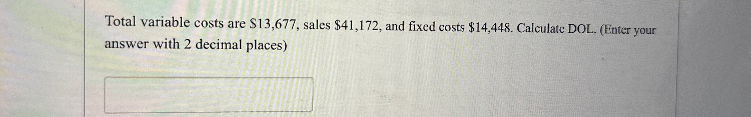  Total variable costs are $13,677, sales $41,172, and fixed costs $14,448.