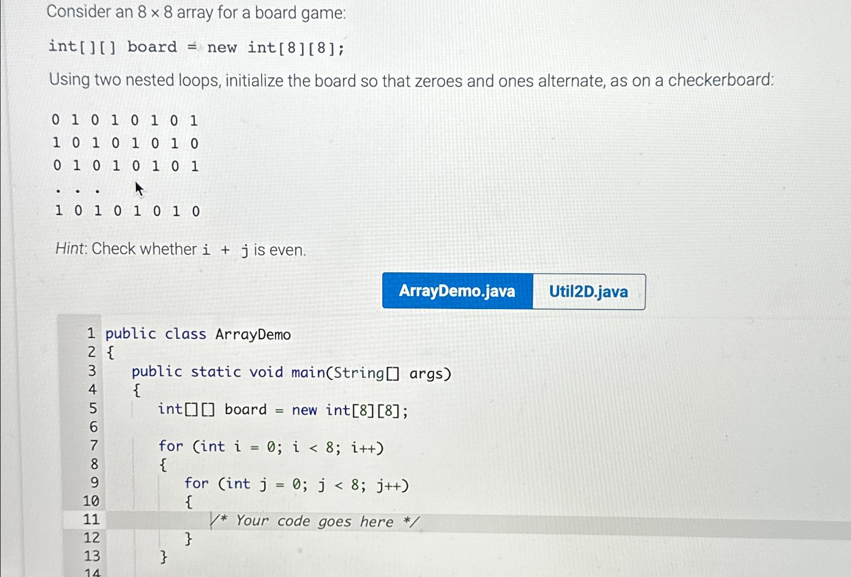  Consider an 88 array for a board game: int[][] board =