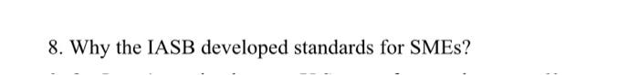 8. Why the IASB developed standards for SMEs?