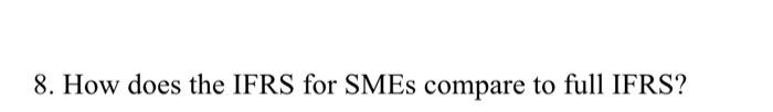8. How does the IFRS for SMEs compare to full IFRS?