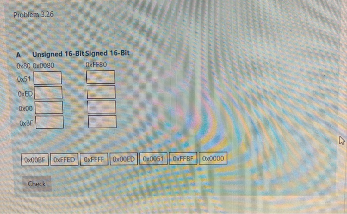  Problem 3.26 A Unsigned 16-Bit Signed 16-Bit 0x80 Ox0080 0 xFF80