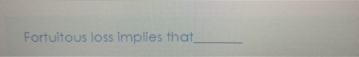 Fortuitous loss implies that