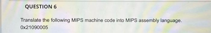 QUESTION 6 Translate the following MIPS machine code into MIPS assembly language.