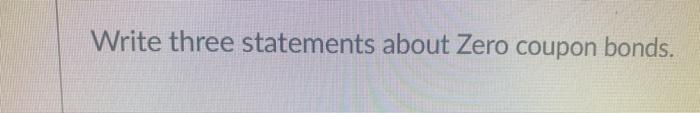 Write three statements about Zero coupon bonds.