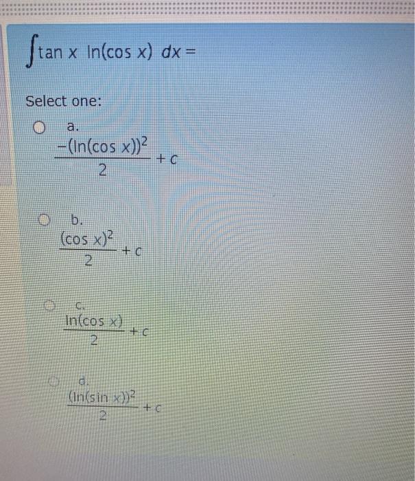  Stan tan x In(cos x) dx = Select one: a. -(In(cos
