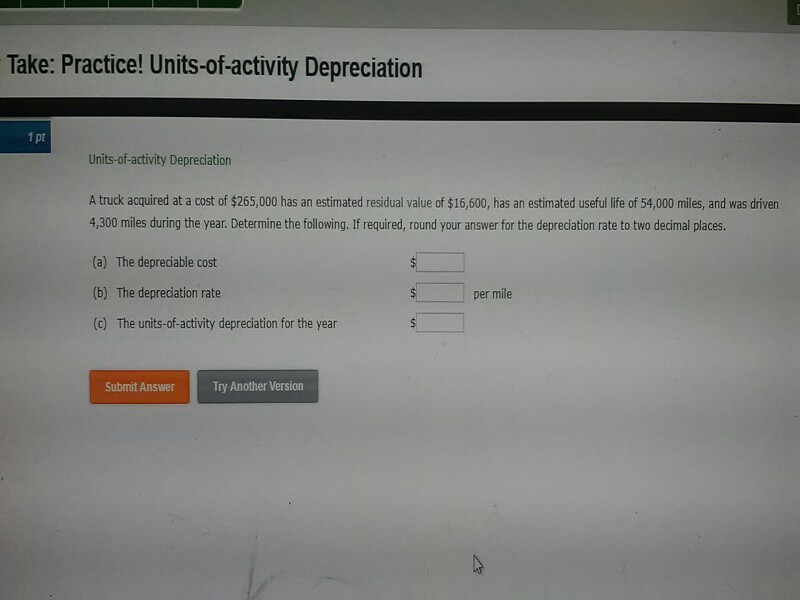  Take: Practice! Units-of-activity Depreciation 1 pt Units-of-activity Depreciation A truck acquired
