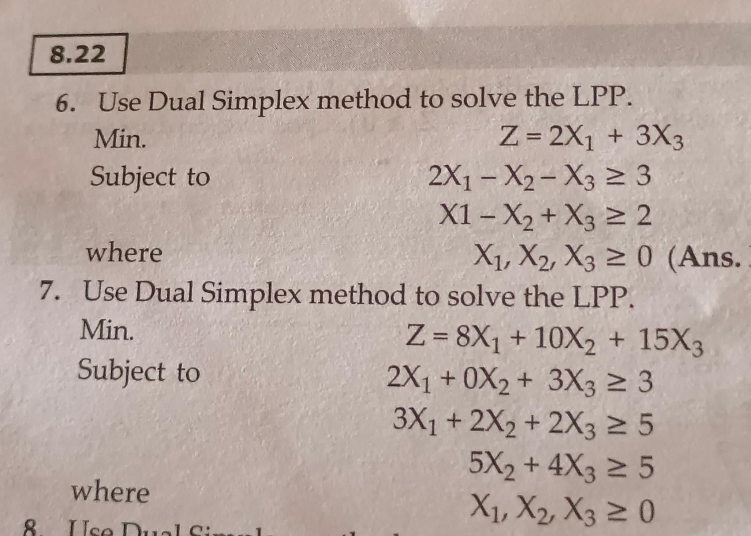  6. Use Dual Simplex method to solve the LPP. Min. Z=2X1+3X3