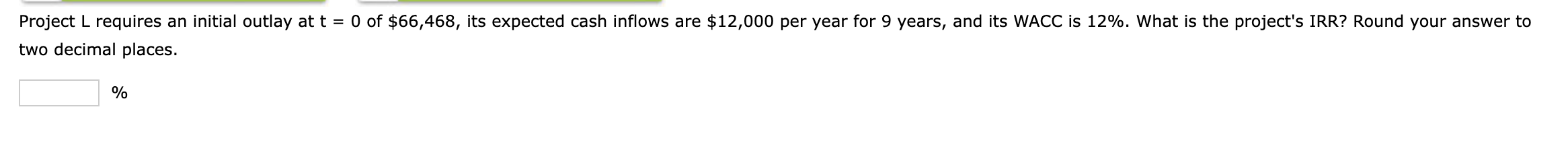 Project L requires an initial outlay at t = 0 of