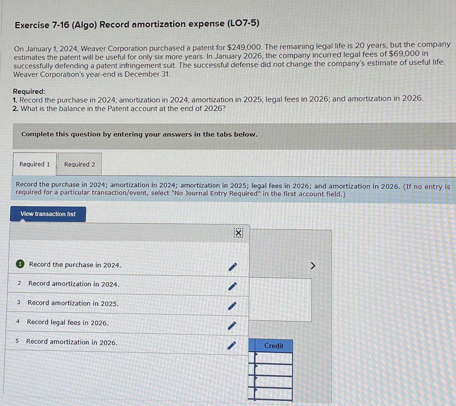  Exercise 7-16(Algo) Record amortization expense (LO7-5) On January 1,2024, Weaver Corporation