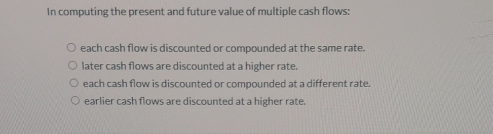  In computing the present and future value of multiple cash flows: