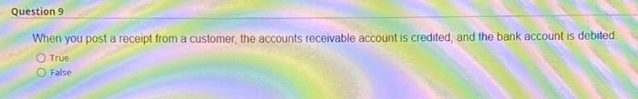  Question 9 When you post a receipt from a customer, the