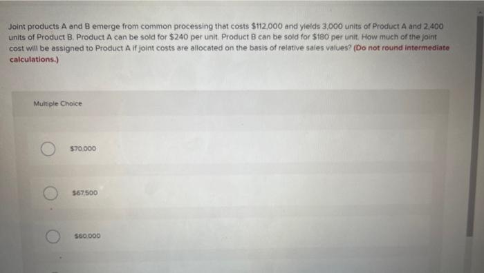  Joint products A and B emerge from common processing that costs